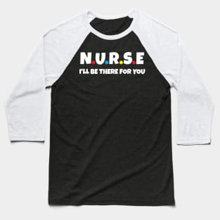 Nurse I will be there for you Baseball T-Shirt